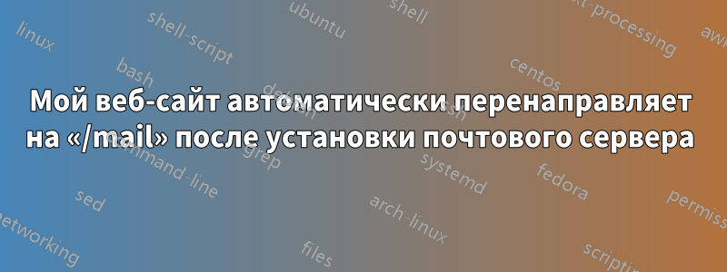 Мой веб-сайт автоматически перенаправляет на «/mail» после установки почтового сервера