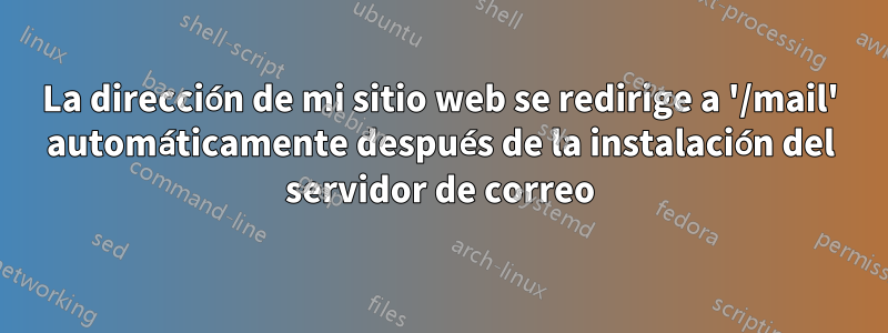 La dirección de mi sitio web se redirige a '/mail' automáticamente después de la instalación del servidor de correo