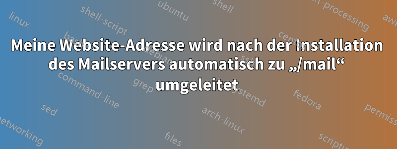 Meine Website-Adresse wird nach der Installation des Mailservers automatisch zu „/mail“ umgeleitet