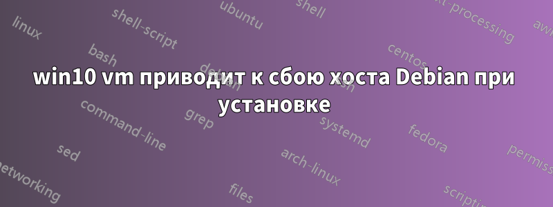 win10 vm приводит к сбою хоста Debian при установке