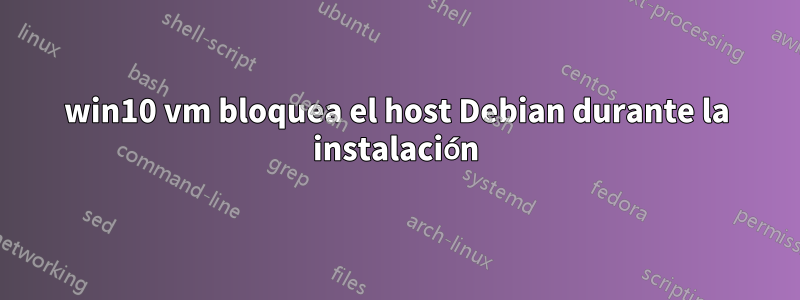 win10 vm bloquea el host Debian durante la instalación