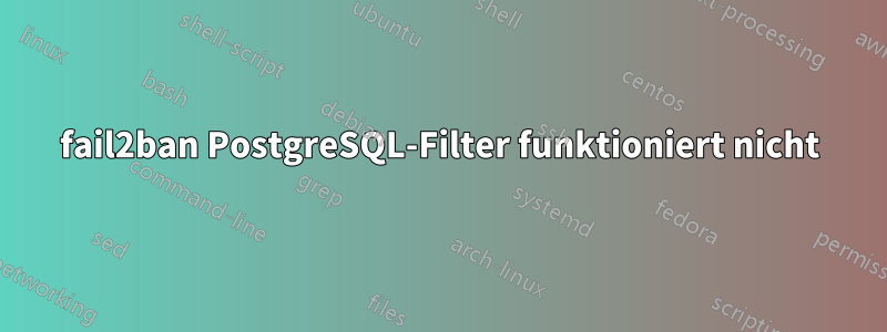 fail2ban PostgreSQL-Filter funktioniert nicht