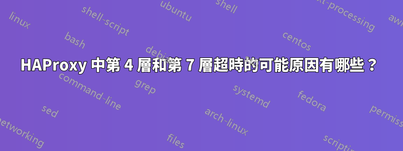 HAProxy 中第 4 層和第 7 層超時的可能原因有哪些？