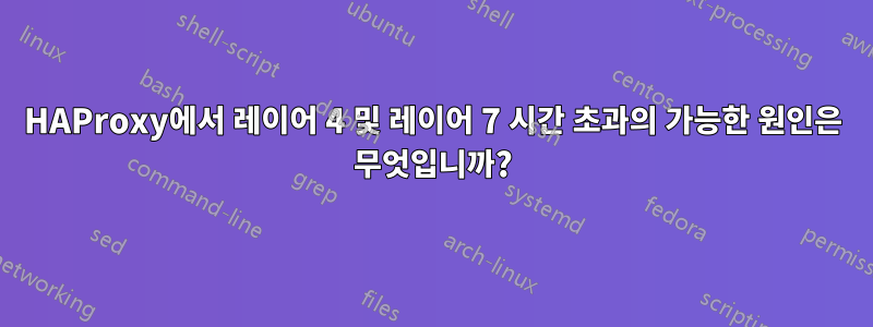 HAProxy에서 레이어 4 및 레이어 7 시간 초과의 가능한 원인은 무엇입니까?