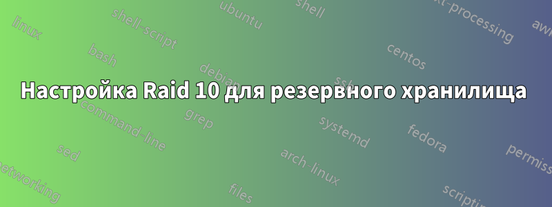 Настройка Raid 10 для резервного хранилища