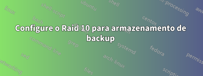 Configure o Raid 10 para armazenamento de backup