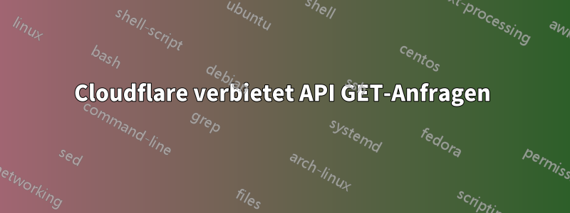 Cloudflare verbietet API GET-Anfragen