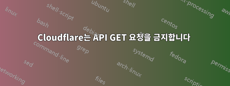 Cloudflare는 API GET 요청을 금지합니다