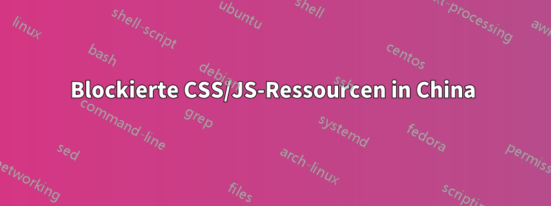 Blockierte CSS/JS-Ressourcen in China