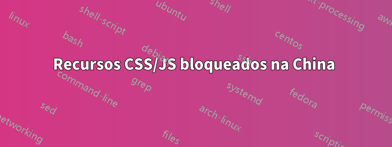 Recursos CSS/JS bloqueados na China