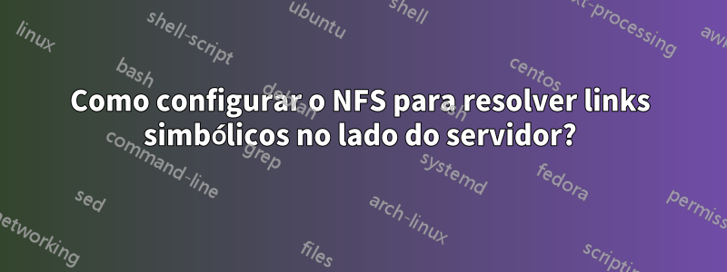 Como configurar o NFS para resolver links simbólicos no lado do servidor?