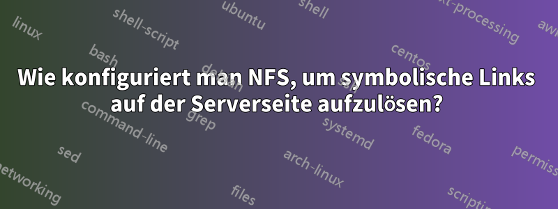 Wie konfiguriert man NFS, um symbolische Links auf der Serverseite aufzulösen?