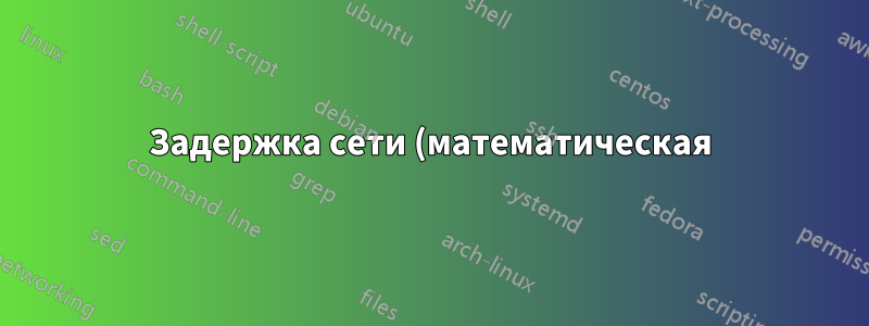 Задержка сети (математическая) связана с пропускной способностью?