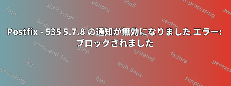 Postfix - 535 5.7.8 の通知が無効になりました エラー: ブロックされました