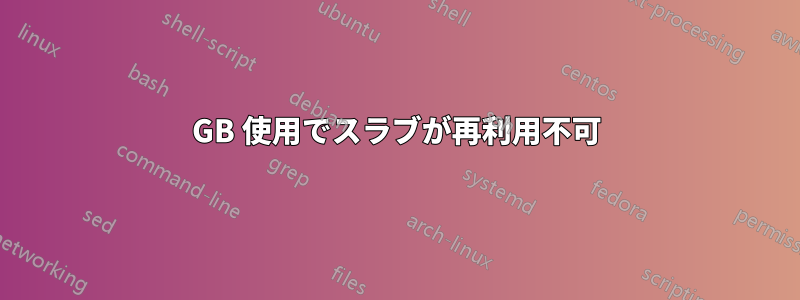 14GB 使用でスラブが再利用不可