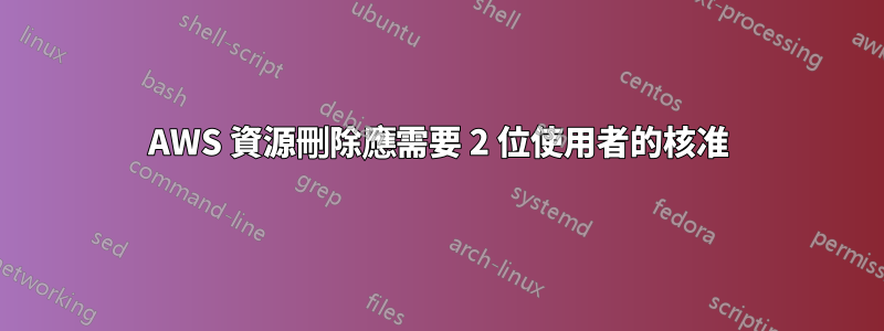 AWS 資源刪除應需要 2 位使用者的核准