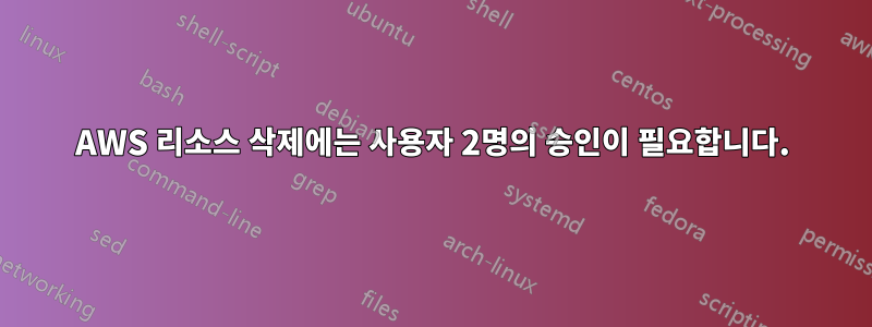 AWS 리소스 삭제에는 사용자 2명의 승인이 필요합니다.