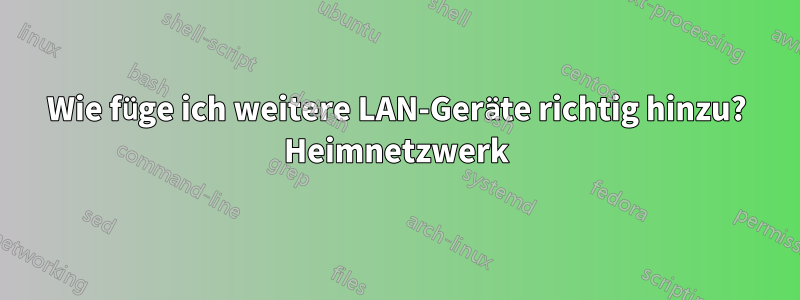 Wie füge ich weitere LAN-Geräte richtig hinzu? Heimnetzwerk