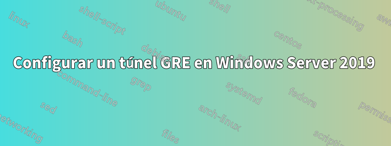 Configurar un túnel GRE en Windows Server 2019