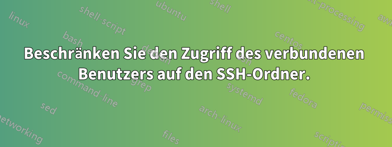 Beschränken Sie den Zugriff des verbundenen Benutzers auf den SSH-Ordner.