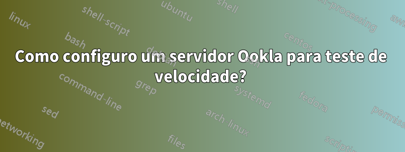 Como configuro um servidor Ookla para teste de velocidade?