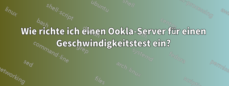 Wie richte ich einen Ookla-Server für einen Geschwindigkeitstest ein?