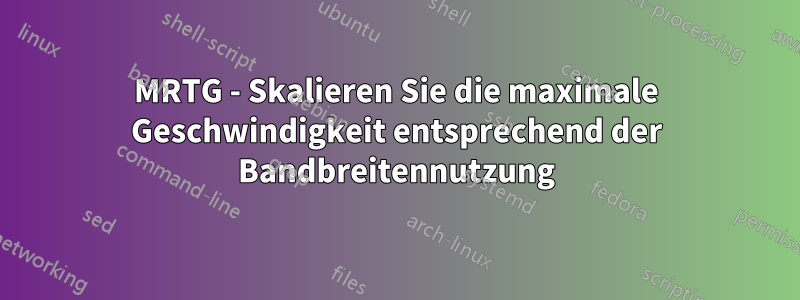 MRTG - Skalieren Sie die maximale Geschwindigkeit entsprechend der Bandbreitennutzung