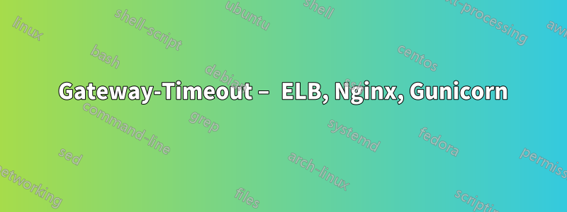 504 Gateway-Timeout – ELB, Nginx, Gunicorn