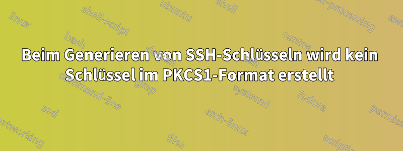 Beim Generieren von SSH-Schlüsseln wird kein Schlüssel im PKCS1-Format erstellt