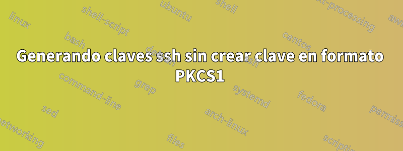 Generando claves ssh sin crear clave en formato PKCS1