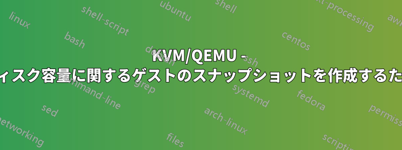 KVM/QEMU - ハイパーバイザー上のディスク容量に関するゲストのスナップショットを作成するためのベストプラクティス