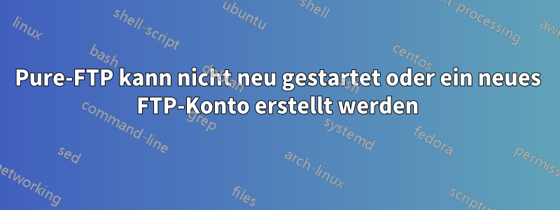 Pure-FTP kann nicht neu gestartet oder ein neues FTP-Konto erstellt werden