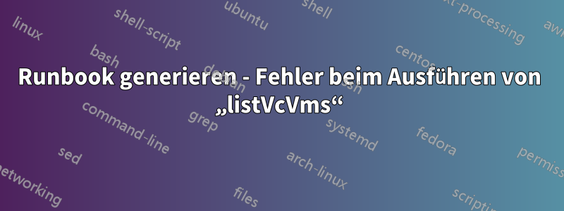 Runbook generieren - Fehler beim Ausführen von „listVcVms“