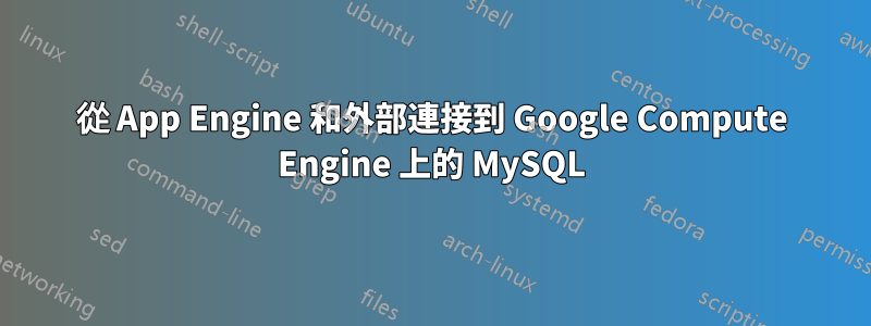 從 App Engine 和外部連接到 Google Compute Engine 上的 MySQL