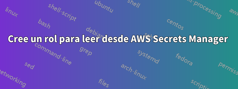 Cree un rol para leer desde AWS Secrets Manager