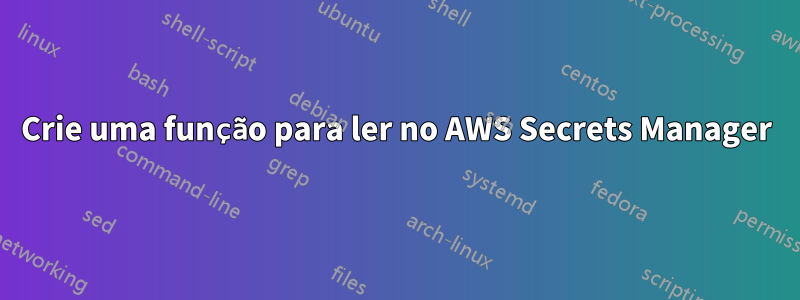 Crie uma função para ler no AWS Secrets Manager