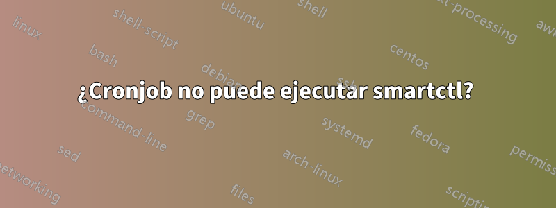 ¿Cronjob no puede ejecutar smartctl?