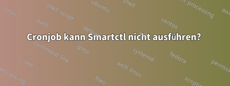 Cronjob kann Smartctl nicht ausführen?