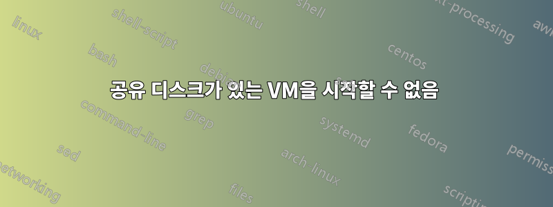 공유 디스크가 있는 VM을 시작할 수 없음