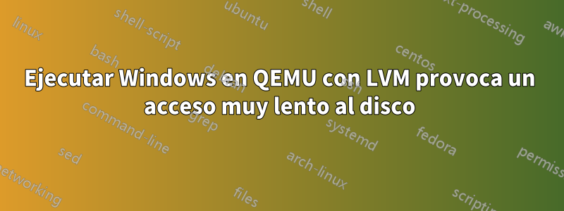 Ejecutar Windows en QEMU con LVM provoca un acceso muy lento al disco