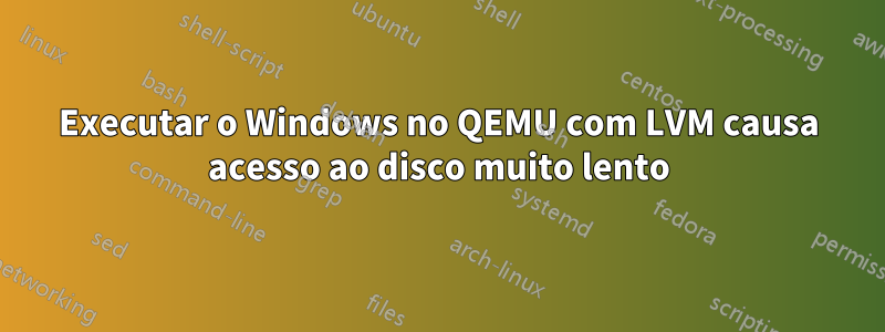 Executar o Windows no QEMU com LVM causa acesso ao disco muito lento