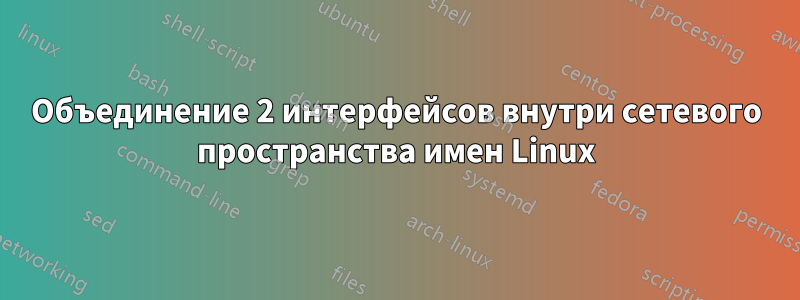 Объединение 2 интерфейсов внутри сетевого пространства имен Linux