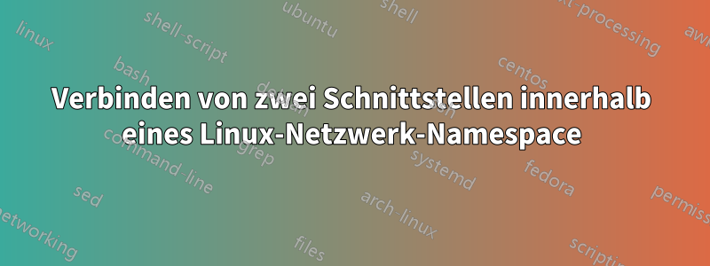 Verbinden von zwei Schnittstellen innerhalb eines Linux-Netzwerk-Namespace