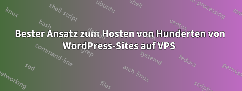 Bester Ansatz zum Hosten von Hunderten von WordPress-Sites auf VPS 