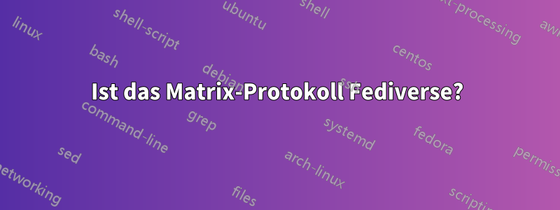 Ist das Matrix-Protokoll Fediverse?