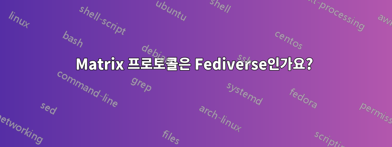 Matrix 프로토콜은 Fediverse인가요?