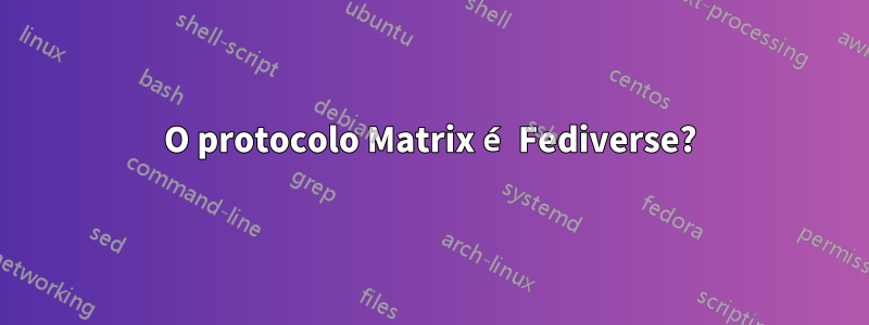 O protocolo Matrix é Fediverse?