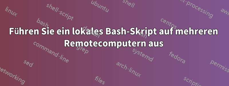Führen Sie ein lokales Bash-Skript auf mehreren Remotecomputern aus