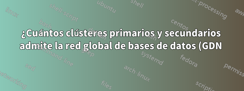 ¿Cuántos clústeres primarios y secundarios admite la red global de bases de datos (GDN) en Alibaba Cloud?