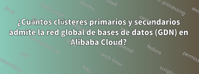 ¿Cuántos clústeres primarios y secundarios admite la red global de bases de datos (GDN) en Alibaba Cloud?